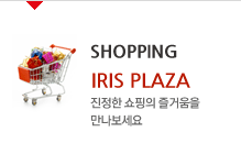 Shopping IRIS PLAZA 진정한 쇼핑의 즐거움을 만나보세요